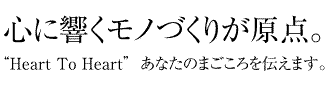 心に響くモノづくり